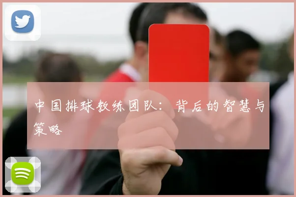 中国排球教练团队：背后的智慧与策略