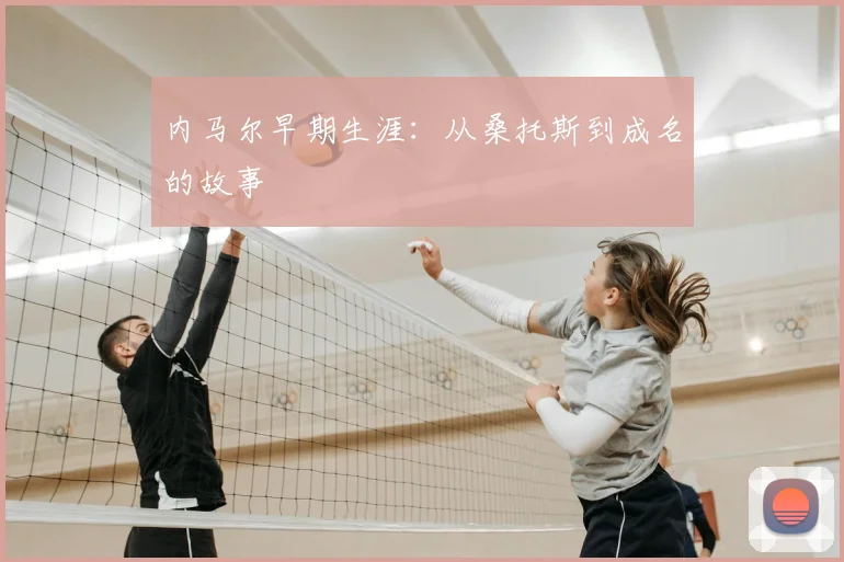 内马尔早期生涯：从桑托斯到成名的故事